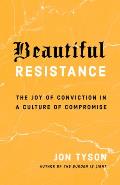 Beautiful Resistance The Joy of Conviction in a Culture of Compromise