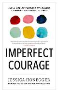 Imperfect Courage Live a Life of Purpose by Leaving Comfort & Going Scared