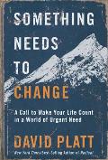 Something Needs to Change A Call to Make Your Life Count in a World of Urgent Need