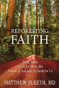 Reforesting Faith What Trees Teach Us about the Nature of God & His Love for Us