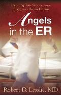 Angels in the ER Inspiring True Stories from an Emergency Room Doctor
