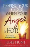 How to Keep Your Cool When Your Anger Is Hot Practical Steps for Tempering Your Fiery Emotions