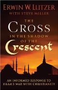 Cross in the Shadow of the Crescent An Informed Response to Islams War with Christianity