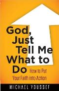 God, Just Tell Me What to Do: How to Put Your Faith Into Action