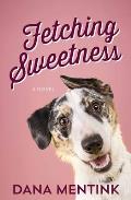Fetching Sweetness: A Novel for Dog Lovers Volume 2