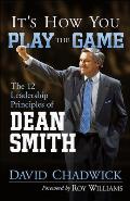Its How You Play the Game The 12 Leadership Principles of Dean Smith