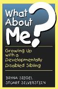 What about Me?: Growing Up with a Developmentally Disabled Sibling