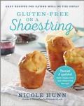 Gluten Free on a Shoestring 125 Easy Recipes for Eating Well on the Cheap