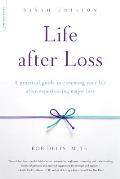 Life After Loss 6th Edition A Practical Guide to Renewing Your Life After Experiencing Major Loss