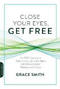 Close Your Eyes Get Free Use Self Hypnosis to Reduce Stress Quit Bad Habits & Achieve Greater Relaxation & Focus