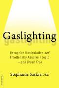 Gaslighting: Recognize Manipulative and Emotionally Abusive People -- And Break Free