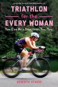 Triathlon for the Every Woman You Can Be a Triathlete Yes You