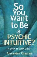 So You Want to Be a Psychic Intuitive A Down To Earth Guide