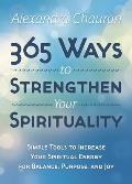 365 Ways to Strengthen Your Spirituality Simple Ways to Connect with the Divine