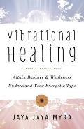 Vibrational Healing Attain Balance & Wholeness Understand Your Energetic Type
