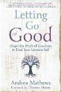 Letting Go of Good Dispel the Myth of Goodness to Find Your Genuine Self