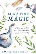 Curative Magic A Witchs Guide to Self Discovery Care & Healing