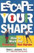 Escape Your Shape How to Work Out Smarter Not Harder