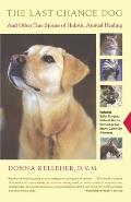 Last Chance Dog & Other True Stories of Holistic Animal Healing