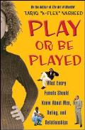 Play or Be Played What Every Female Should Know about Men Dating & Relationships