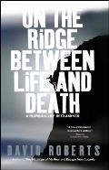 On the Ridge Between Life & Death A Climbing Life Reexamined
