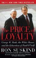 Price of Loyalty George W Bush the White House & the Education of Paul ONeill