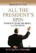 All the Presidents Spin George W Bush the Media & the Truth