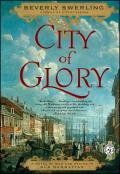 City of Glory A Novel of War & Desire in Old Manhattan