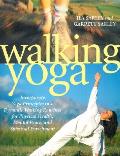 Walking Yoga Incorporate Yoga Principles into Dynamic Walking Routines for Physical Health Mental Peace & Spiritual Enrichment