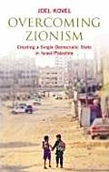 Overcoming Zionism Creating a Single Democratic State in Israel Palestine