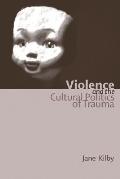 Violence and the Cultural Politics of Trauma