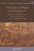 Of Laws of Ships & Shipmen Medieval Maritime Law & Its Practice in Urban Northern Europe