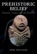 Prehistoric Belief: Shamans, Trance and the Afterllife