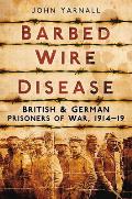 Barbed Wire Disease: British & German Prisoners of War, 1914-1918
