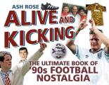 Alive and Kicking: The Ultimate Book of '90s Football Nostalgia