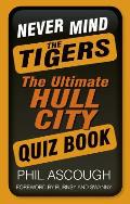 Never Mind the Tigers: The Ultimate Hull City Quiz Book