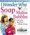 I Wonder Why Soap Makes Bubbles & Other Questions About Science