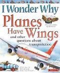 I Wonder Why Planes Have Wings & Other Questions about Transportation
