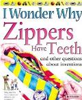 I Wonder Why Zippers Have Teeth & Other Questions about Inventions