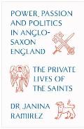 Private Lives of the Saints Power Passion & Politics in Anglo Saxon England