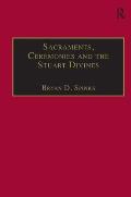 Sacraments, Ceremonies and the Stuart Divines: Sacramental Theology and Liturgy in England and Scotland 1603-1662