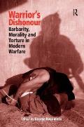 Warrior's Dishonour: Barbarity, Morality and Torture in Modern Warfare