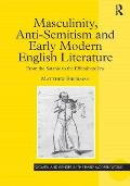 Masculinity, Anti-Semitism and Early Modern English Literature: From the Satanic to the Effeminate Jew
