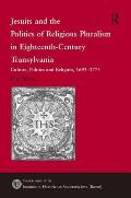 Jesuits and the Politics of Religious Pluralism in Eighteenth-Century Transylvania: Culture, Politics and Religion, 1693-1773