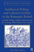 Intellectual Politics and Cultural Conflict in the Romantic Period: Scottish Whigs, English Radicals and the Making of the British Public Sphere