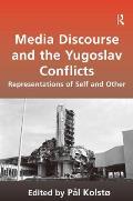 Media Discourse and the Yugoslav Conflicts: Representations of Self and Other