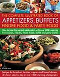 The Complete Illustrated Book of Appetizers, Buffets, Finger Food & Party Food: How to Plan the Perfect Celebration with Over 400 Inspiring First Cour