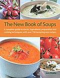 New Book of Soups A Complete Guide to Stocks Ingredients Preparation & Cooking Techniques with Over 150 Tempting New Recipes
