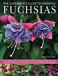 The Gardener's Guide to Growing Fuchsias: The Complete Guide to Cultivating Fuchsias, with Step-By-Step Gardening Techniques, an Illustrated Directory