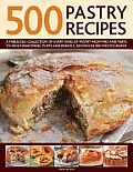 500 Pastry Recipes: A Fabulous Collection of Every Kind of Pastry from Pies and Tarts to Mouthwatering Puffs and Parcels, Shown in 500 Pho
